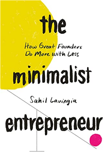 The Minimalist Entrepreneur: How Great Founders Do More with Less by Sahil Lavingia