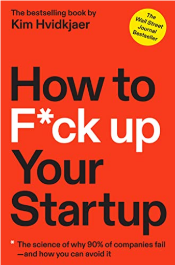 How to F*ck Up Your Startup: The Science Behind Why 90% of Companies Fail--and How You Can Avoid It